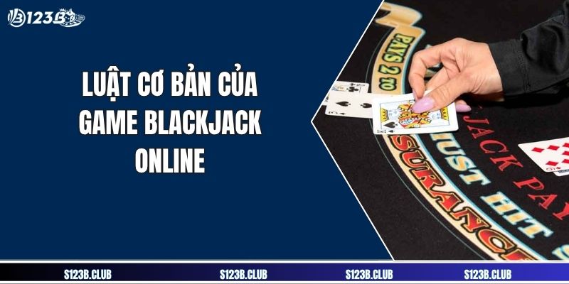 Luật cơ bản của game blackjack online