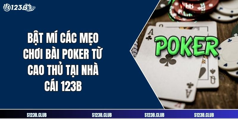 Bật Mí Các Mẹo Chơi Bài Poker Từ Cao Thủ Tại Nhà Cái 123B