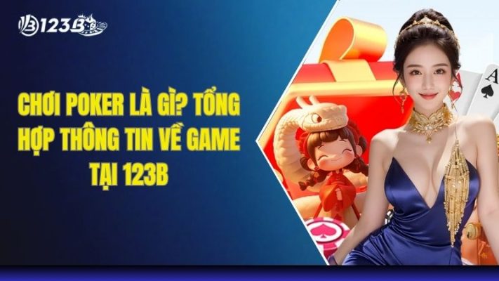 Chơi Poker Là Gì? Tổng Hợp Thông Tin Về Game Tại 123B